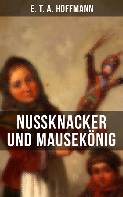 Nußknacker und Mausekönig - E. T. A. Hoffmann - ebook