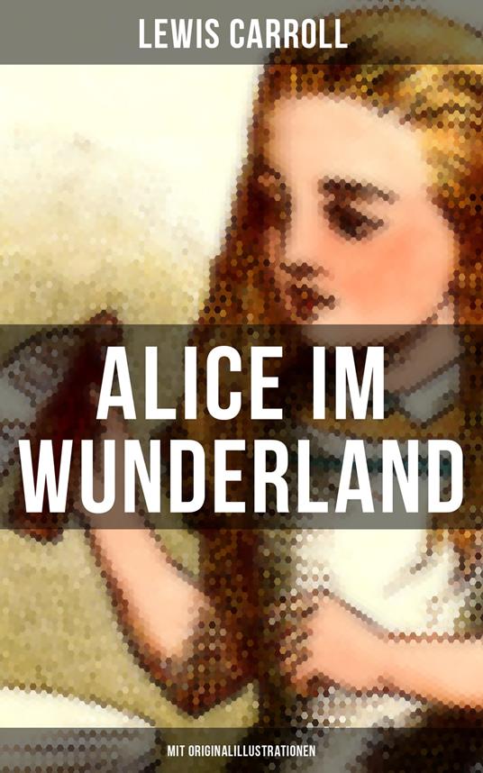 Alice im Wunderland (Mit Originalillustrationen) - Lewis Carroll,John Tenniel,Antonie Zimmermann - ebook