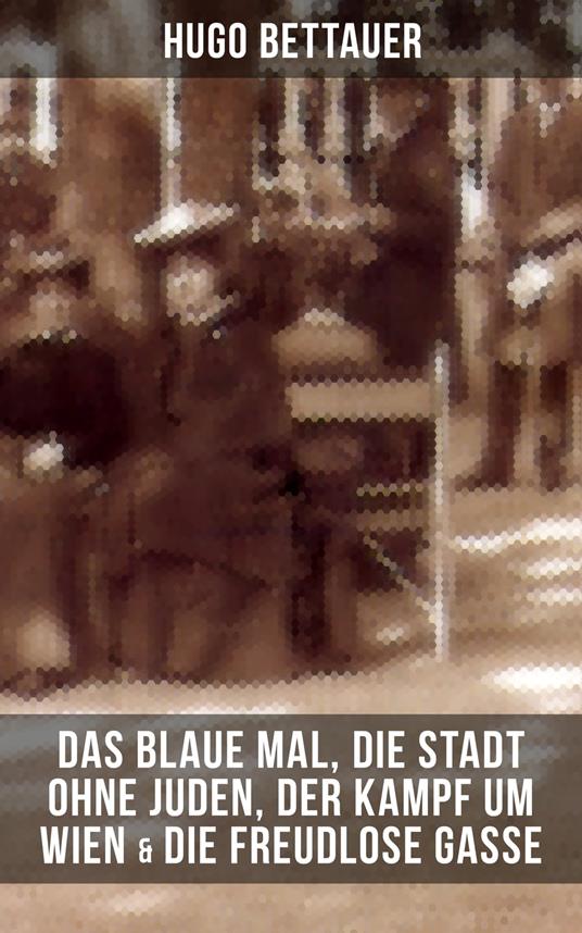 Hugo Bettauers: Das blaue Mal, Die Stadt ohne Juden, Der Kampf um Wien & Die freudlose Gasse