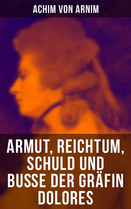 Armut, Reichtum, Schuld und Buße der Gräfin Dolores