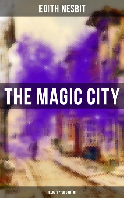 THE MAGIC CITY (Illustrated Edition) - Edith Nesbit,H. R. Millar - ebook