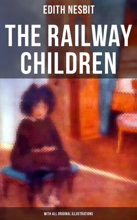 The Railway Children (With All Original Illustrations) - Edith Nesbit,Charles E. Brock - ebook