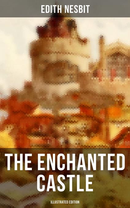 THE ENCHANTED CASTLE (Illustrated Edition) - Edith Nesbit,H. R. Millar - ebook