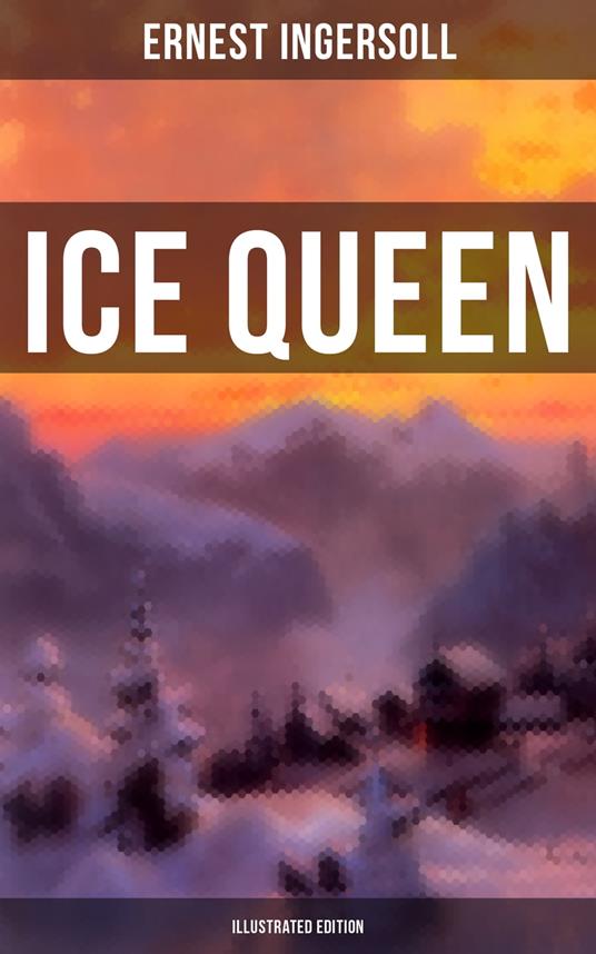 Ice Queen (Illustrated Edition) - Ernest Ingersoll - ebook