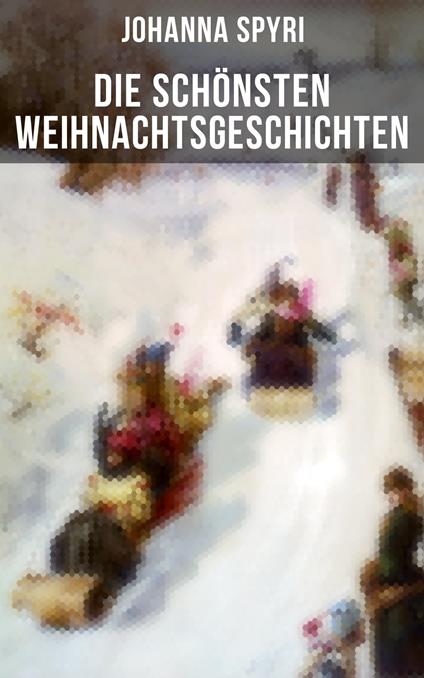 Die schönsten Weihnachtsgeschichten von Johanna Spyri - Johanna Spyri - ebook