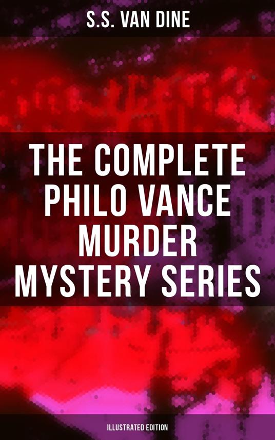 The Complete Philo Vance Murder Mystery Series (Illustrated Edition)