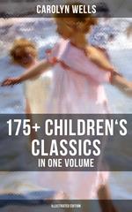 Carolyn Wells: 175+ Children's Classics in One Volume (Illustrated Edition)