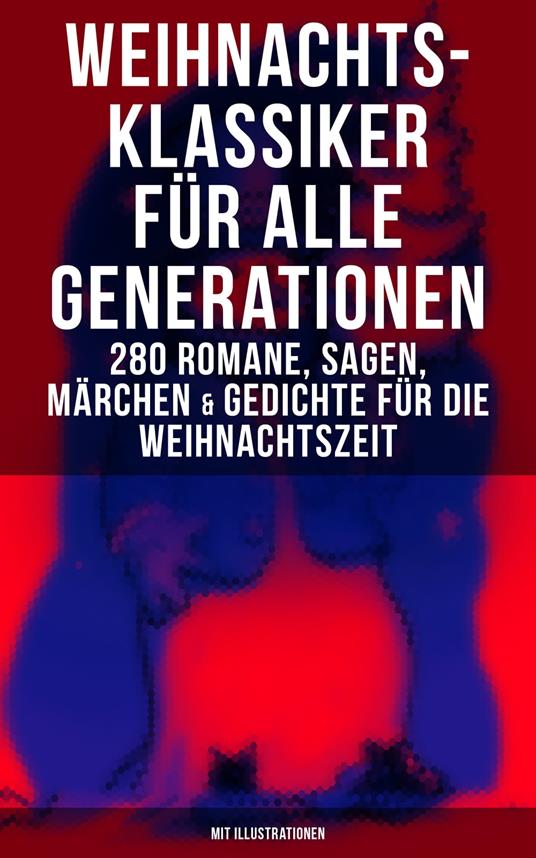 Weihnachts-Klassiker für alle Generationen: 280 Romane, Sagen, Märchen & Gedichte - Hans Christian Andersen,Bechstein Ludwig,Walter Benjamin,Brentano Clemens - ebook