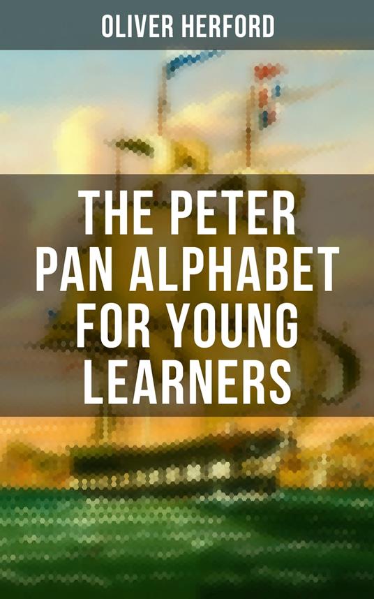 The Peter Pan Alphabet For Young Learners - Oliver Herford - ebook