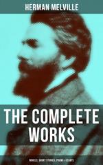 The Complete Works of Herman Melville: Novels, Short Stories, Poems & Essays