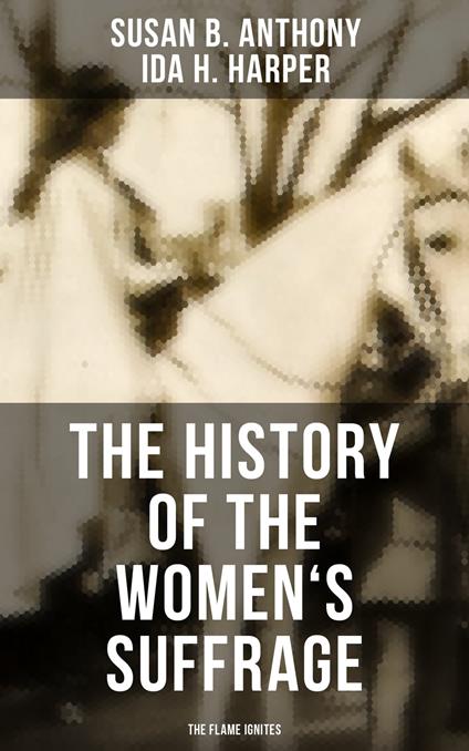 The History of the Women's Suffrage: The Flame Ignites