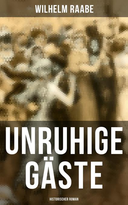 Unruhige Gäste: Historischer Roman