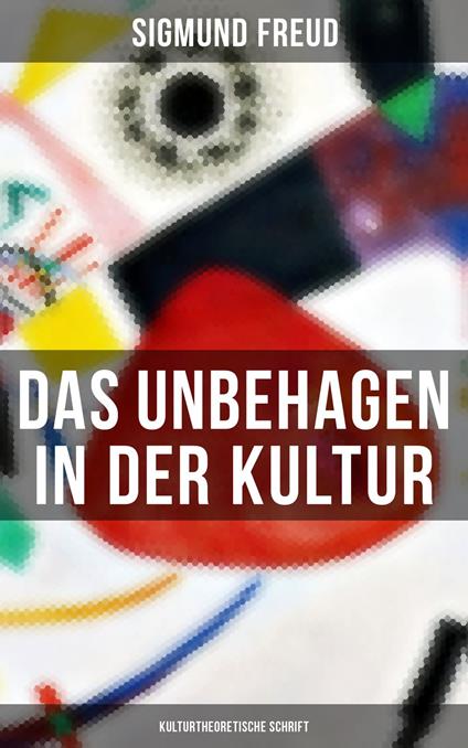 Das Unbehagen in der Kultur: Kulturtheoretische Schrift