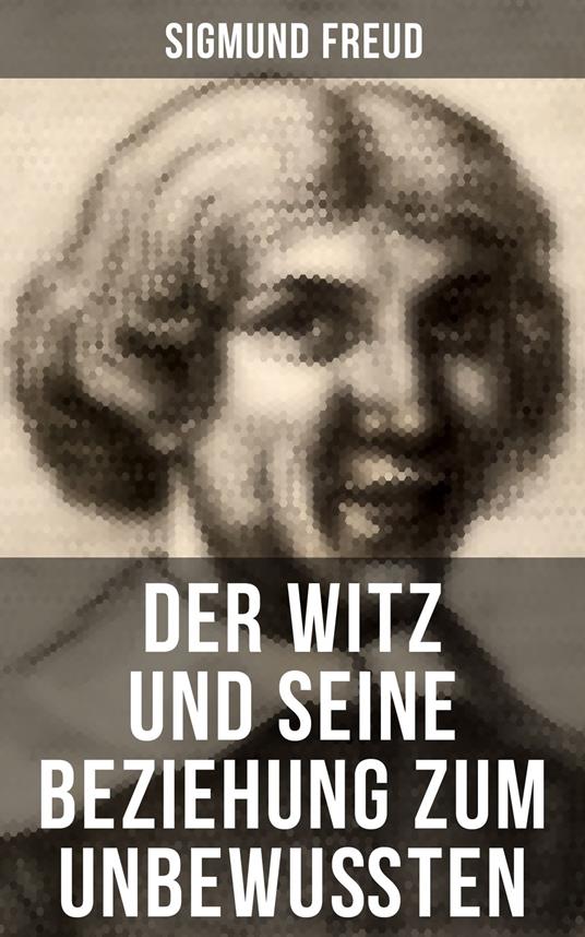 Sigmund Freud: Der Witz und seine Beziehung zum Unbewußten