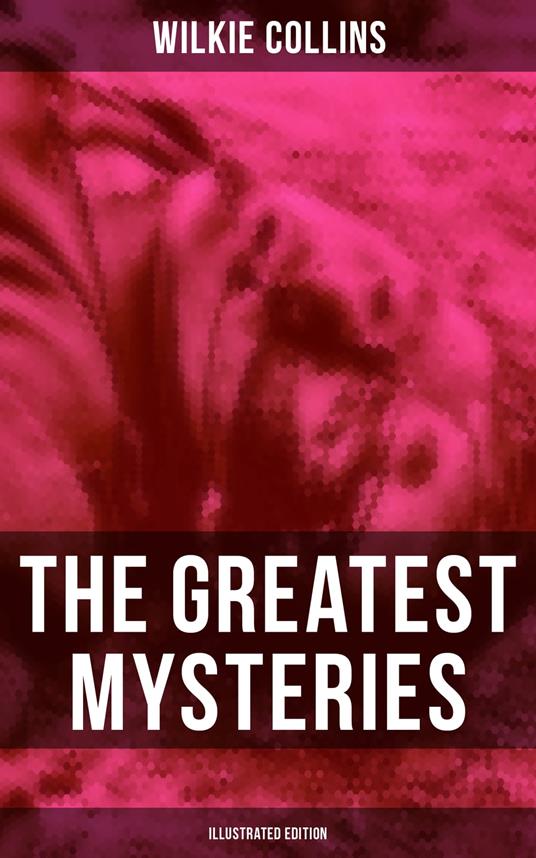 The Greatest Mysteries of Wilkie Collins (Illustrated Edition)