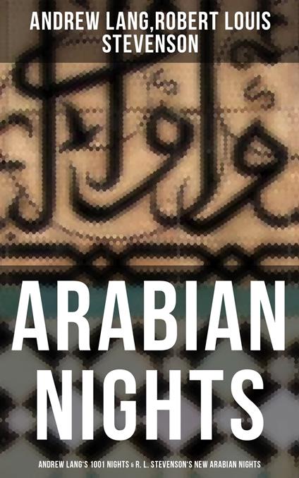 ARABIAN NIGHTS: Andrew Lang's 1001 Nights & R. L. Stevenson's New Arabian Nights