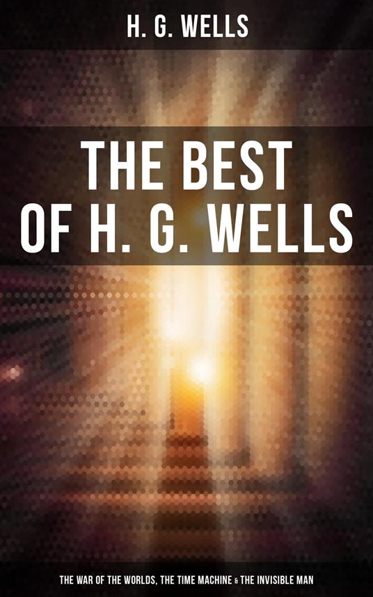 The Best of H. G. Wells: The War of the Worlds, The Time Machine & The Invisible Man