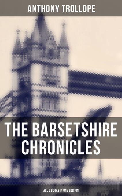 The Barsetshire Chronicles - All 6 Books in One Edition