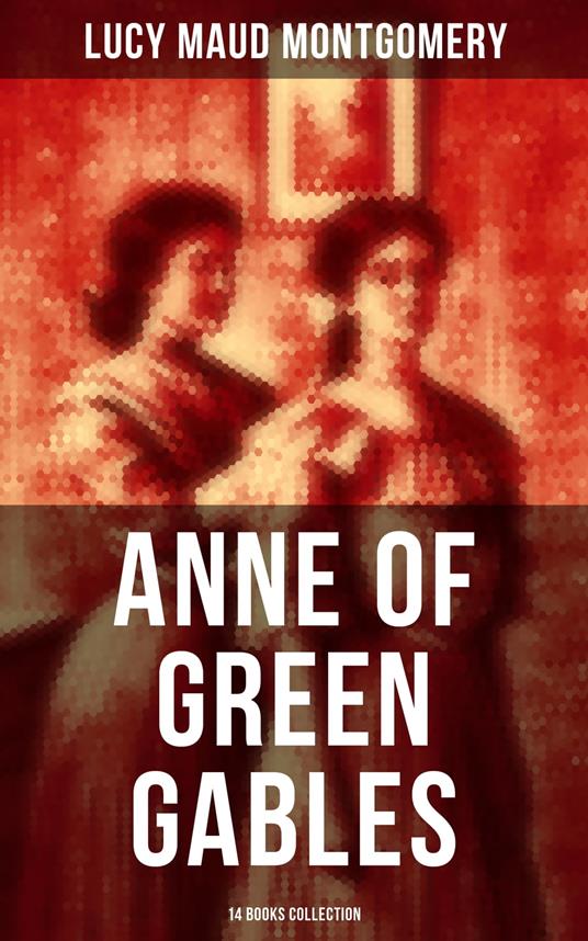 Anne of Green Gables: 14 Books Collection - Lucy Maud Montgomery - ebook