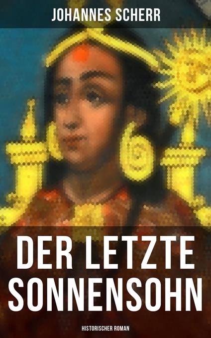 Der letzte Sonnensohn: Historischer Roman