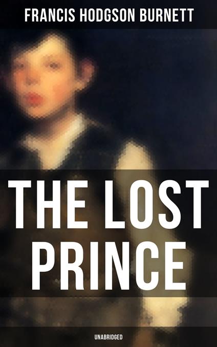 The Lost Prince (Unabridged) - Frances Eliza Hodgson Burnett - ebook