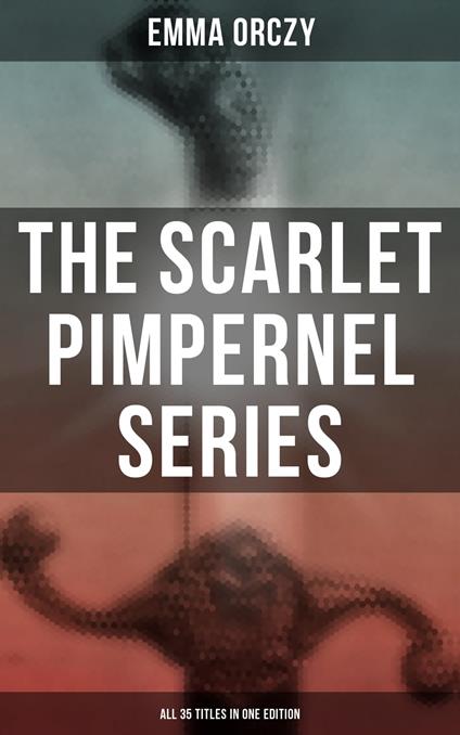 The Scarlet Pimpernel Series – All 35 Titles in One Edition