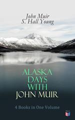 Alaska Days with John Muir: 4 Books in One Volume