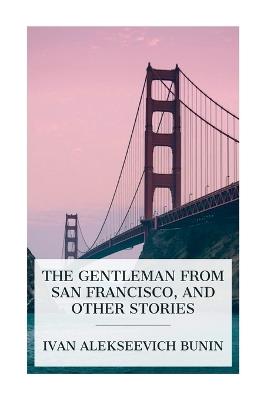 The Gentleman from San Francisco, and Other Stories - Ivan Alekseevich Bunin,Leonard Woolf,S S Koteliansky - cover