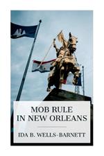 Mob Rule in New Orleans: Robert Charles and His Fight to Death, the Story of His Life, Burning Human Beings Alive, Other Lynching Statistics