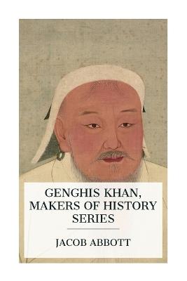 Genghis Khan, Makers of History Series - Jacob Abbott - cover