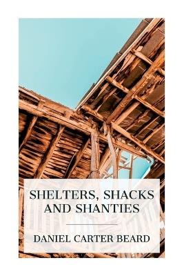 Shelters, Shacks and Shanties - Daniel Carter Beard - cover