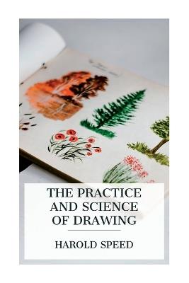 The Practice and Science of Drawing - Harold Speed - cover