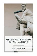 Myths and Legends of All Nations: Famous Stories from the Greek, German, English, Spanish, / Scandinavian, Danish, French, Russian, Bohemian, Italian / and other sources
