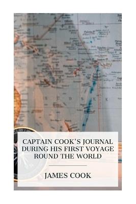 Captain Cook's Journal During His First Voyage Round the World: Made in H. M. Bark "Endeavour", 1768-71 - Cook,W J L Wharton - cover