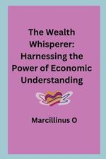 The Wealth Whisperer: Harnessing the Power of Economic Understanding