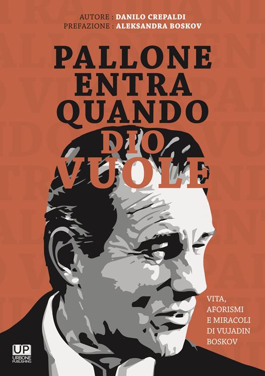 Pallone entra quando Dio vuole. Vita aforismi e miracoli di Vujadin Boskov - Danilo Crepaldi - copertina