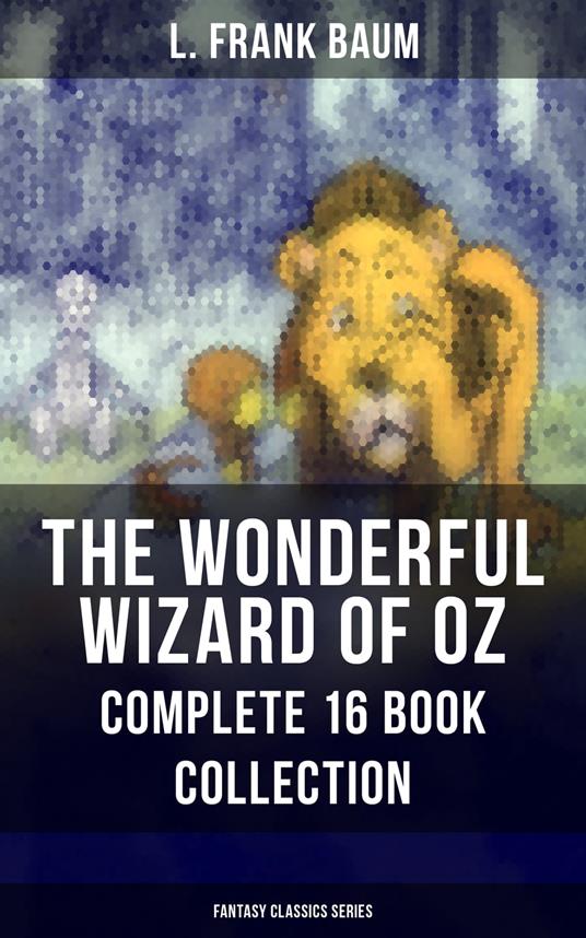 THE WONDERFUL WIZARD OF OZ – Complete 16 Book Collection (Fantasy Classics Series) - L. Frank Baum - ebook