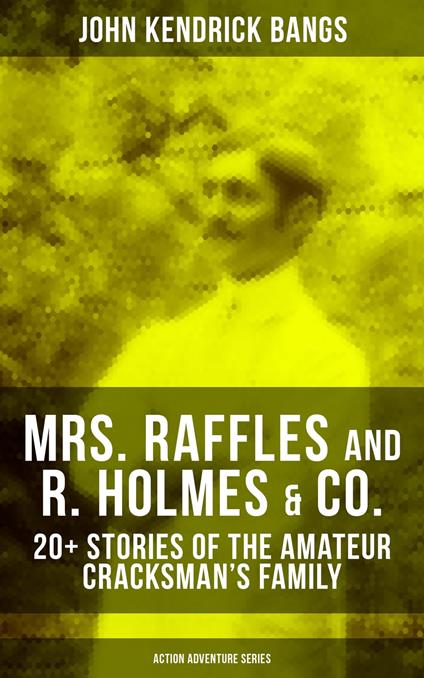 MRS. RAFFLES and R. HOLMES & CO. – 20+ Stories of the Amateur Cracksman's Family