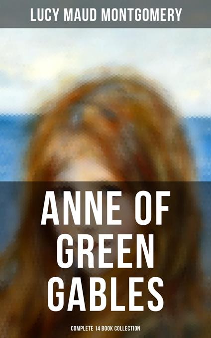Anne of Green Gables - Complete 14 Book Collection - Lucy Maud Montgomery - ebook