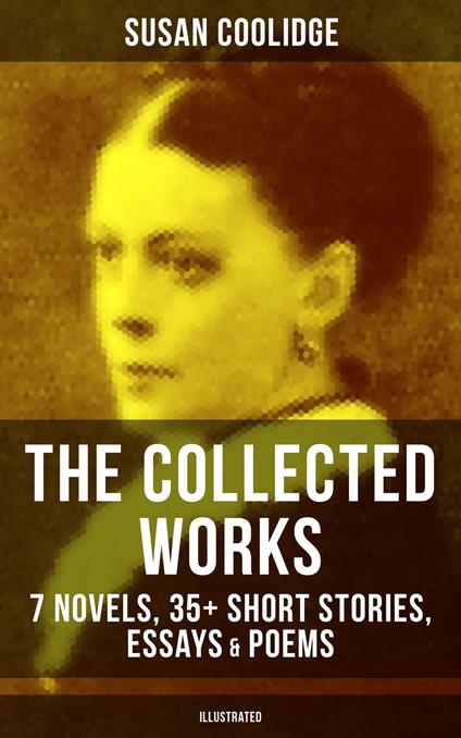 The Collected Works of Susan Coolidge: 7 Novels, 35+ Short Stories, Essays & Poems (Illustrated) - Susan Coolidge,Addie Ledyard,Jessie McDermot - ebook