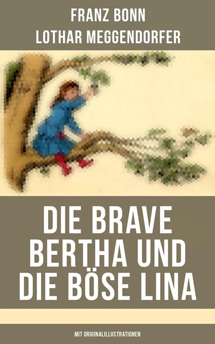 Die brave Bertha und die böse Lina (Mit Originalillustrationen) - Franz Bonn,Lothar Meggendorfer - ebook