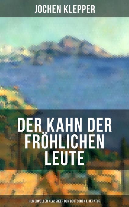 Der Kahn der fröhlichen Leute (Humorvoller Klassiker der Deutschen Literatur)