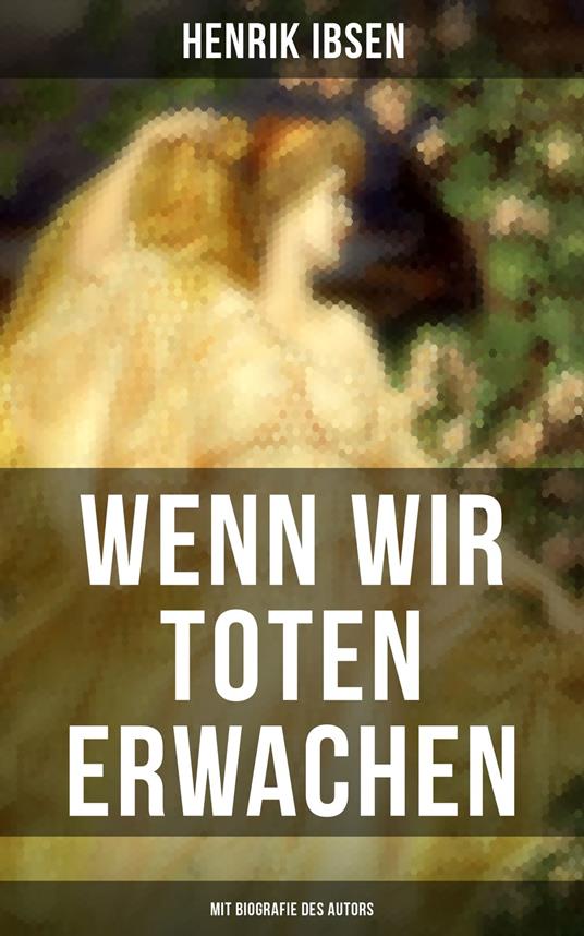 Wenn wir Toten erwachen (Mit Biografie des Autors)