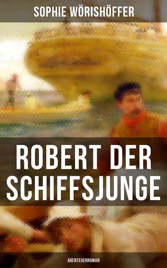 Robert der Schiffsjunge (Abenteuerroman) - Sophie Wörishöffer - ebook