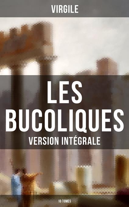 Les Bucoliques (Version intégrale - 10 Tomes)