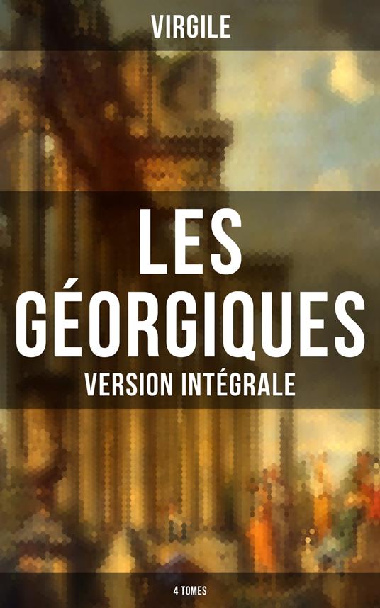 Les Géorgiques (Version intégrale - 4 Tomes)