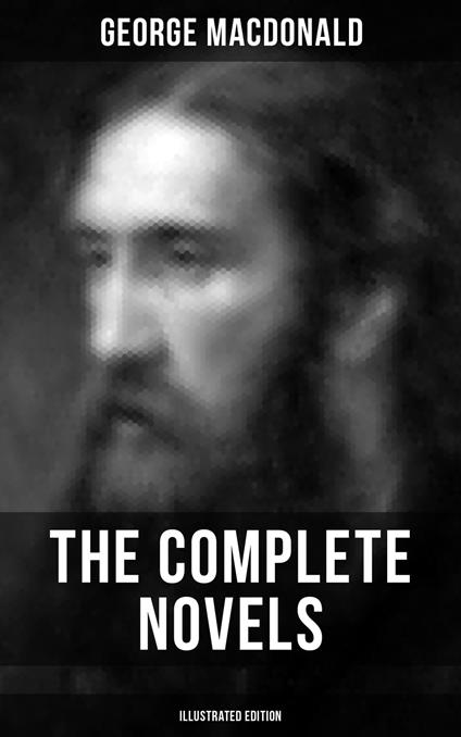 The Complete Novels of George MacDonald (Illustrated Edition)