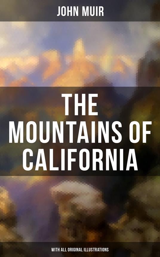 The Mountains of California (With All Original Illustrations)