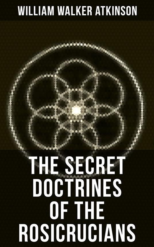 THE SECRET DOCTRINES OF THE ROSICRUCIANS