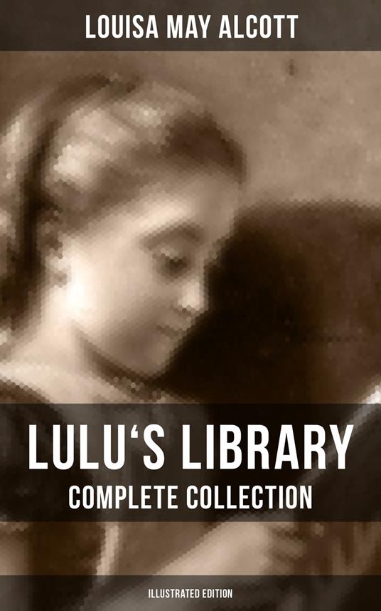 Lulu's Library: Complete Collection (Illustrated Edition) - Louisa May Alcott - ebook